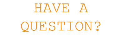 HAVE A QUESTION?