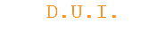 D.U.I.